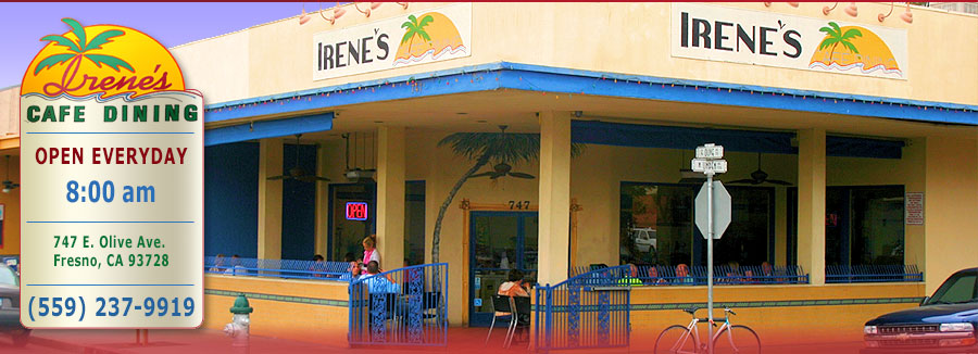 Irene's Cafe Dining Open Everyday at 8am. 747 E. Olive Ave. Fresno, CA 93728. (559) 237-9919